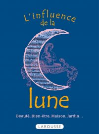 L'influence de la lune - Beauté, bien-être, maison, jardin... - L'influence de la lune